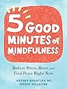 Five Good Minutes of Mindfulness: Reduce Stress, Reset, and Find Peace Right Now Five Good Minutes of Mindfulness: Reduce Stress, Reset, and Find Peace Right Now