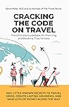 Cracking the Code on Travel: The Ultimate Guidebook to Planning and Booking Your Trips for Less