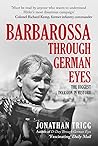Barbarossa Through German Eyes: The Biggest Invasion in History