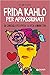 Frida Kahlo per appassionati. 60 consigli per vivere la vita ... by Allan Percy Frida Kahlo per appassionati. 60 consigli per vivere la vita ... by Allan Percy