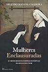 Mulheres enclausuradas : as ordens religiosas femininas em Portugal nos séculos XVI e XVIII