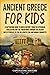 Ancient Greece for Kids: A Captivating Guide to Greek History, from the Mycenean Civilization and the Trojan War through the Golden Age of Pericles to the Hellenistic Era and Roman Conquests