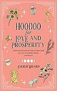 Hoodoo for Love and Prosperity: Authentic Rootwork & Conjure Magic Spells for Love, Friendship, Money, and Success (Hoodoo for Life Book 2)