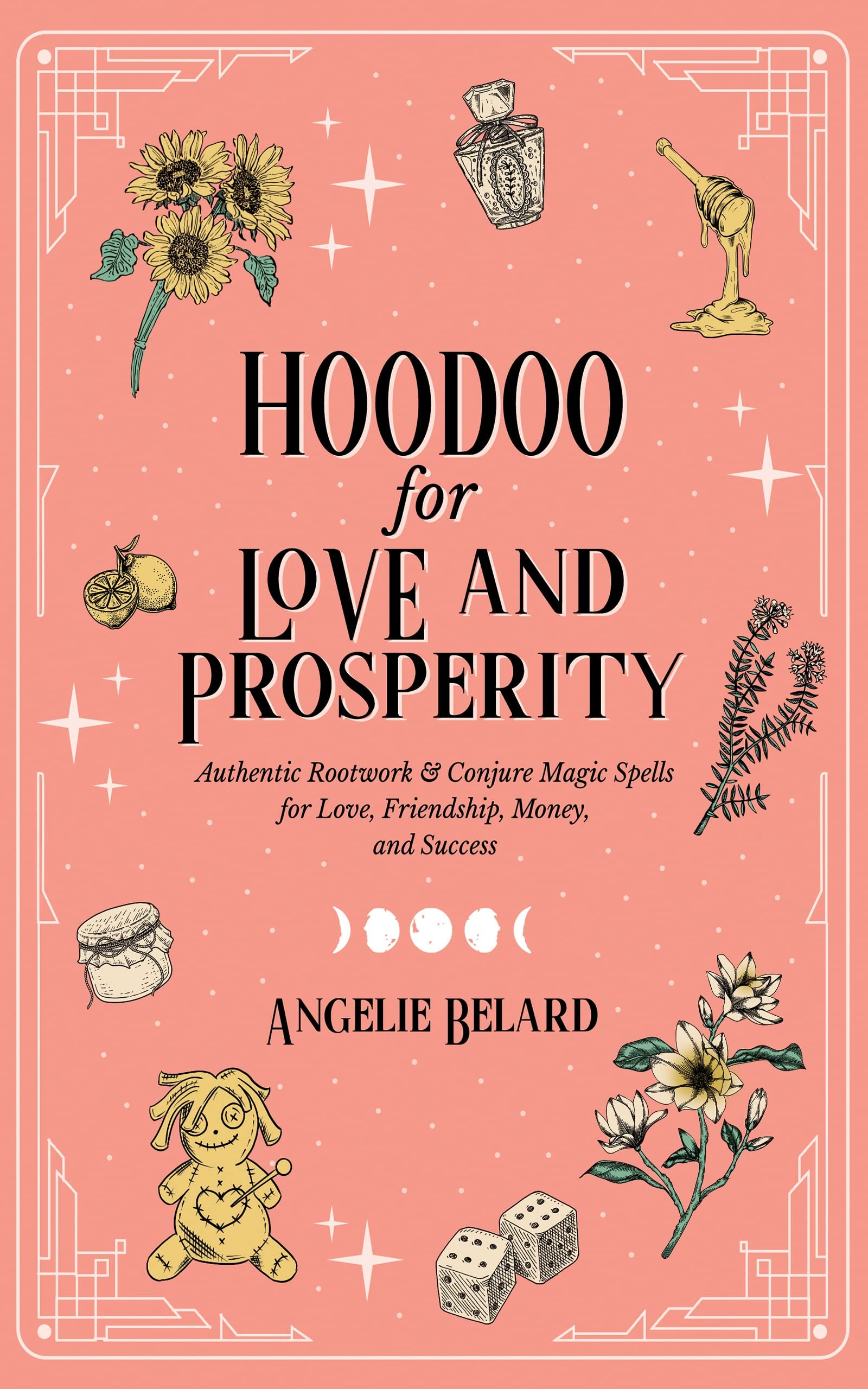 Hoodoo for Love and Prosperity: Authentic Rootwork & Conjure Magic Spells for Love, Friendship, Money, and Success (Hoodoo for Life Book 2)