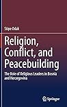 Religion, Conflict, and Peacebuilding: The Role of Religious Leaders in Bosnia and Herzegovina