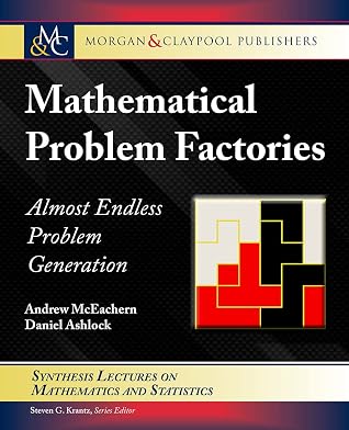 Mathematical Problem Factories: Almost Endless Problem Generation (Synthesis Lectures on Mathematics and Statistics)