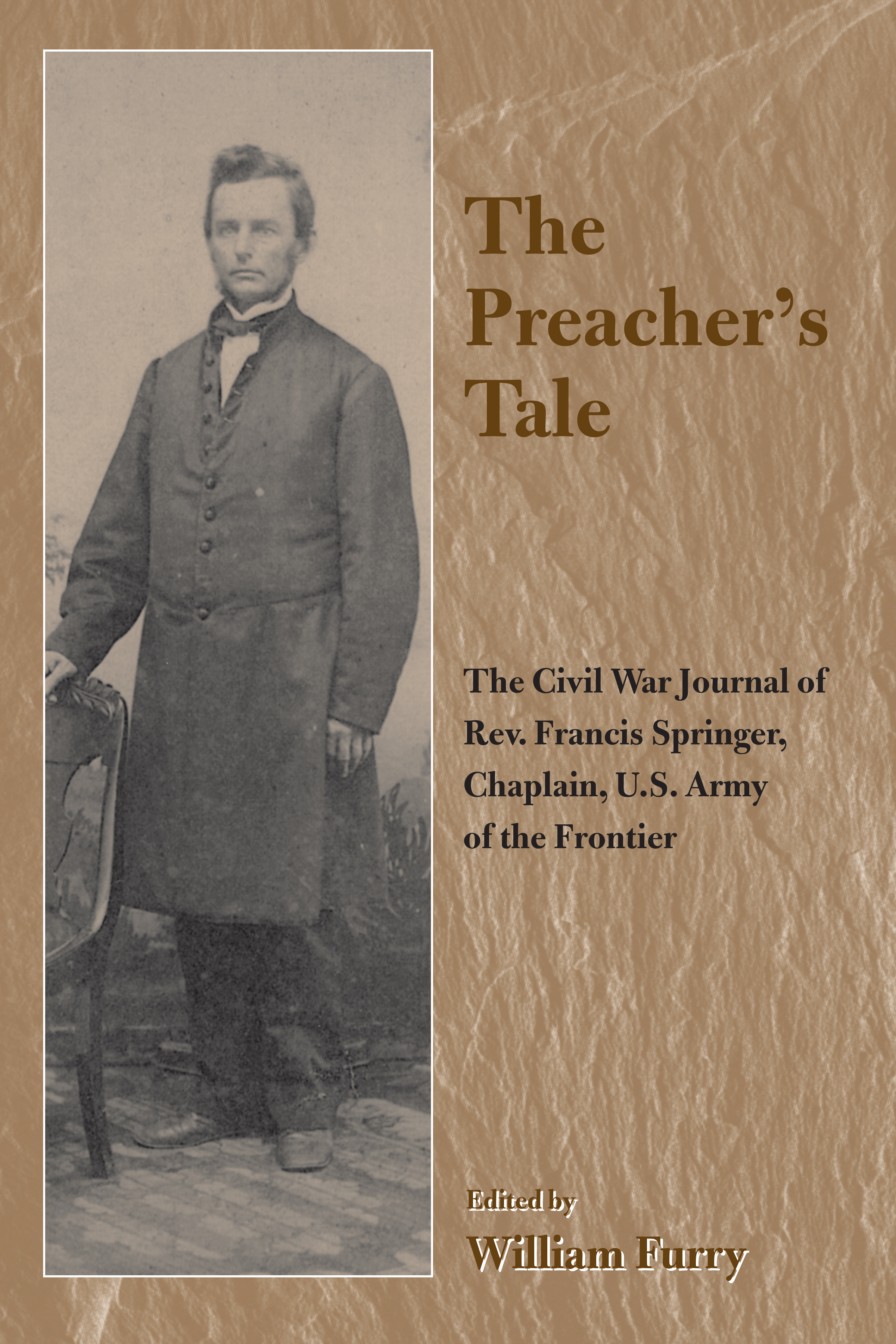 The Preacher's Tale: The Civil War Journal of Rev. Francis Springer, Chaplain, U.S. Army of the Frontier (The Civil War in the West)