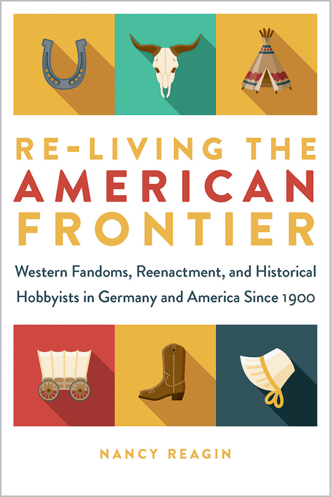 Re-living the American Frontier: Western Fandoms, Reenactment, and Historical Hobbyists in Germany and America Since 1900 (Fandom & Culture)