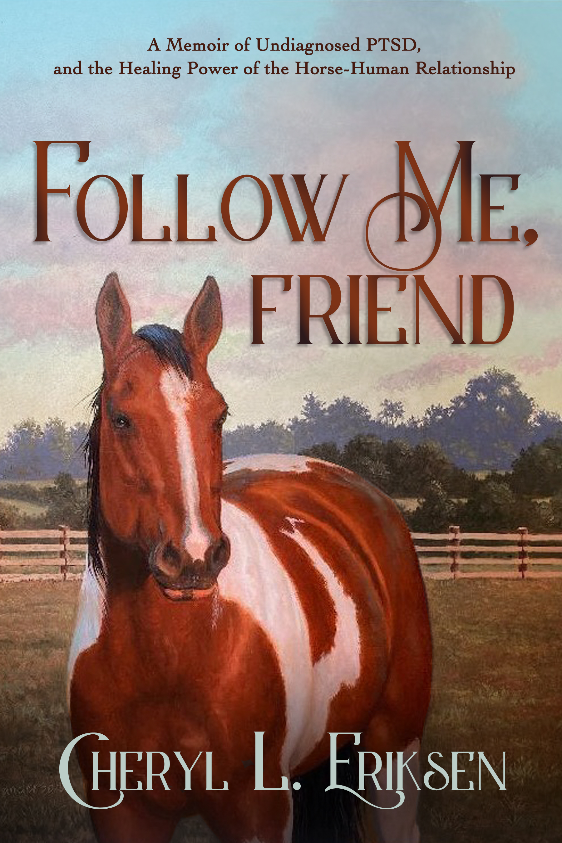 Follow Me, Friend: A Memoir of Undiagnosed PTSD, and the Healing Power of the Horse-Human Relationship