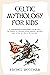 Celtic Mythology For Kids: A Comprehensive Beginner's Guide into the World of Ancient Gods, Heroes, Beliefs and Myths of Celtic Mythology