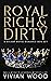 Royal, Rich, and Dirty