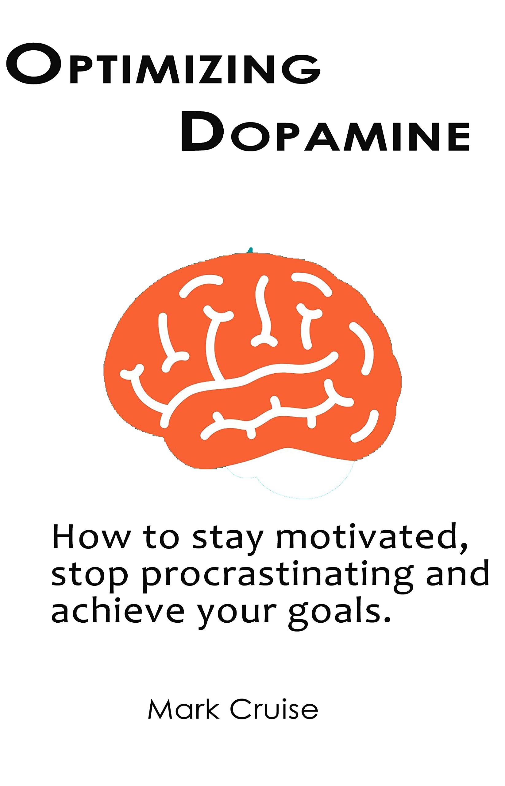 Optimizing Dopamine: How to stay motivated, stop procrastinating and achieve your goals (Health and Success)