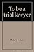 To be a trial lawyer