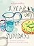 A Year of Sundays: A cookbook, a conversation, and reflections on the world around me
