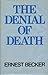 The Denial of Death by Ernest Becker The Denial of Death by Ernest Becker