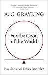 For the Good of the World by A.C. Grayling