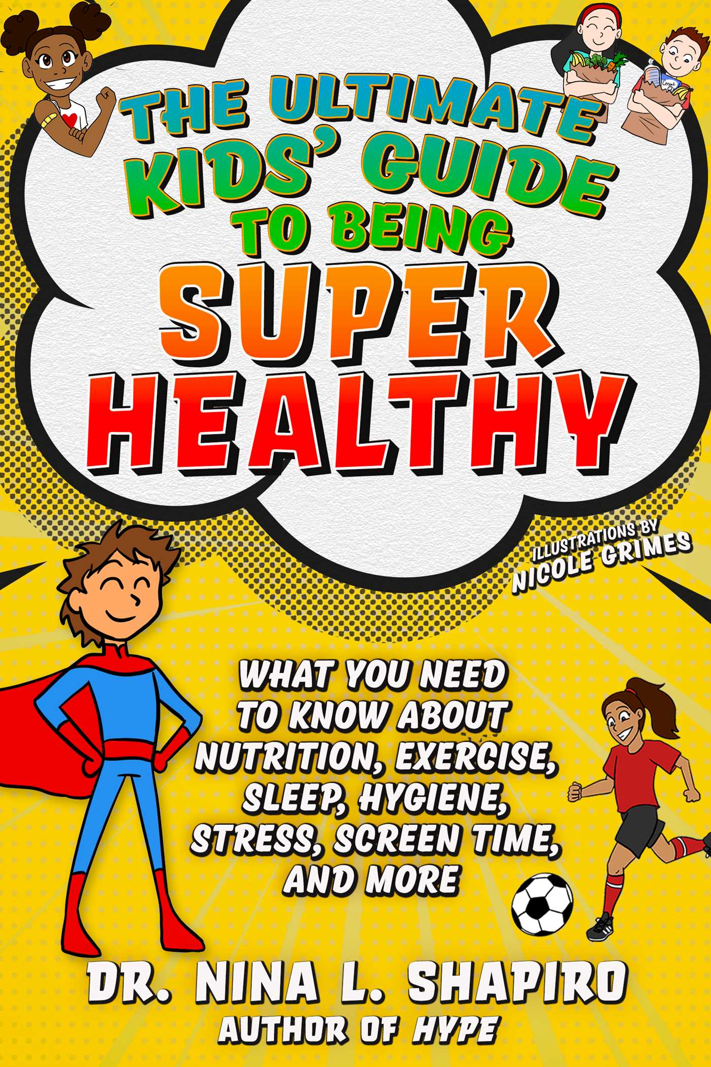 The Ultimate Kids' Guide to Being Super Healthy: What You Need To Know About Nutrition, Exercise, Sleep, Hygiene, Stress, Screen Time, and More