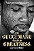 The Gucci Mane Guide to Greatness