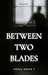 Between Two Blades by Ash Fennimore Between Two Blades by Ash Fennimore