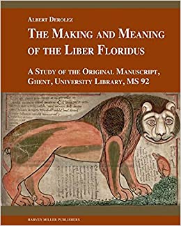 The Making and Meaning of the Liber Floridus: A Study of the Original Manuscript, Ghent, University Library, MS 92