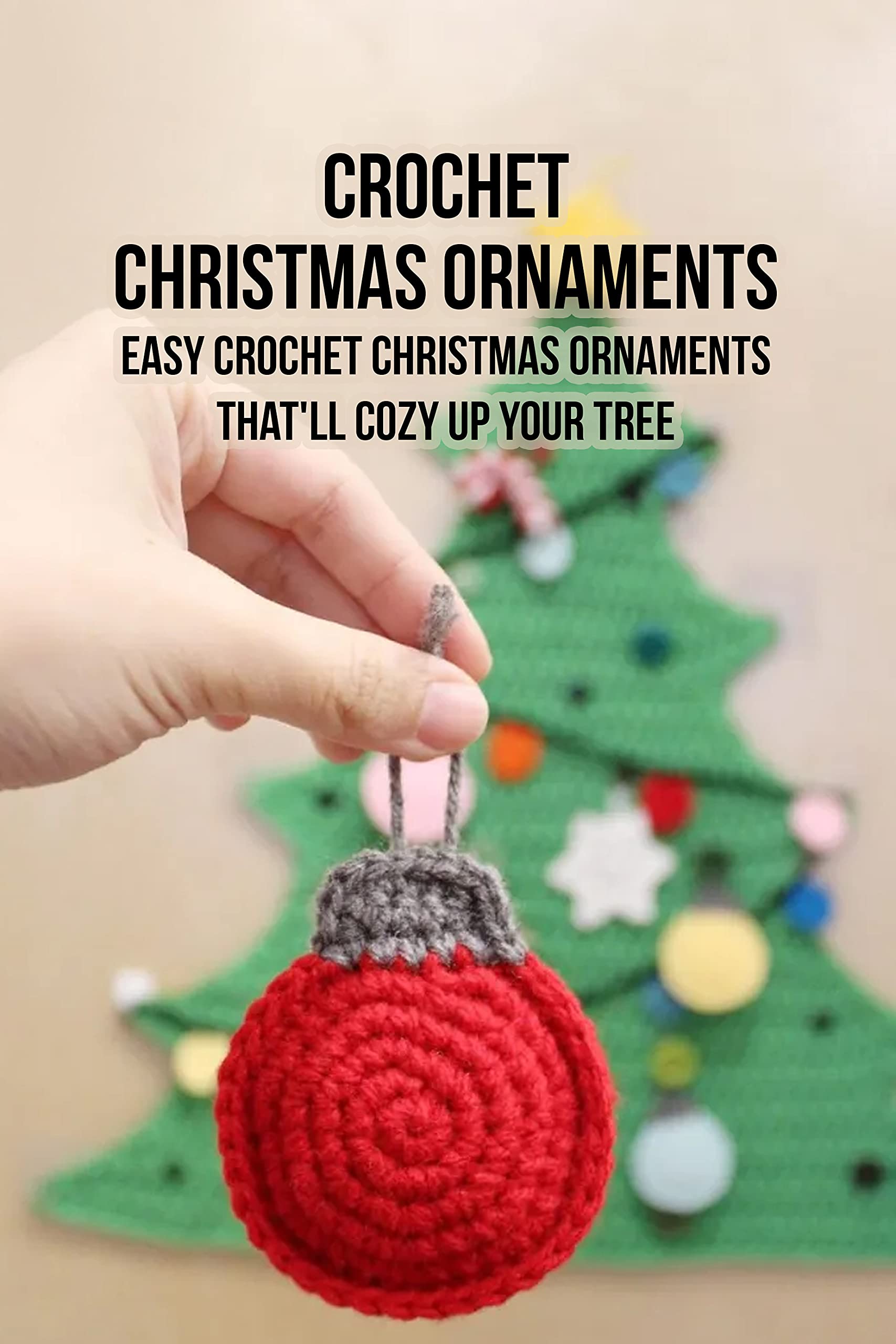 Crochet Christmas Ornaments: Easy Crochet Christmas Ornaments That'll Cozy up Your Tree: Amazing Crochet Christmas Ornaments to Make! (Kindle Edition)