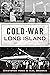 Cold War Long Island by Christopher Verga