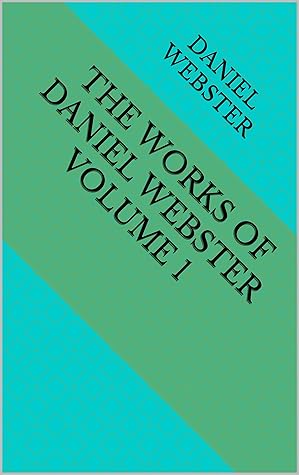 The Works of Daniel Webster Volume 1