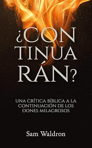 ¿Continuarán?: Una crítica bíblica a la continuación de los dones milagrosos