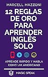 12 Reglas De Oro Para Aprender Inglés Solo: Aprende Rápido Y Habla Como Um Americano (Spanish Edition) Book cover for 12 Reglas De Oro Para Aprender Inglés Solo: Aprende Rápido Y Habla Como Um Americano (Spanish Edition)