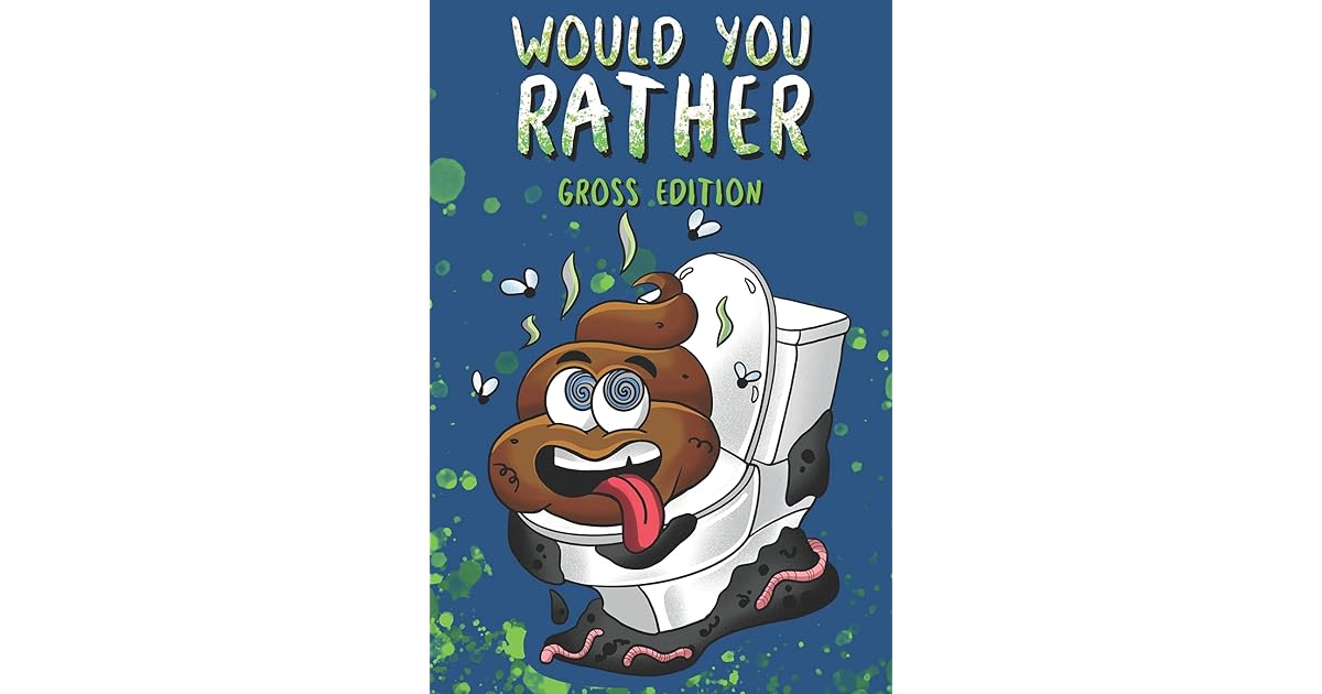 Would You Rather? Gross Edition 300 Eww Funny and Hilarious Questions