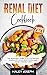Renal Diet Cookbook 2021: The Beginner’s Guide to a Low Protein,Sodium,Potassium,and Phosphorus Kidney-Friendly Diet