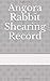 Angora Rabbit Shearing Record by Stephanie  Hubert