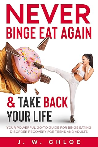 Never Binge Eat Again & Take Back Your Life: Your Powerful Go-to Guide for Binge Eating Disorder Recovery for Teens and Adults (Mindset & Wellness)