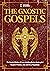The Gnostic Gospels: The Gnostic Wisdom of Jesus including the Lost Apocryphal Gospel of Thomas, John and Mary Magdalene