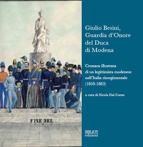Giulio Besini, Guardia d’Onore del Duca di Modena: Cronaca illustrata di un legittimista modenese nell’Italia risorgimentale (1859-1863)