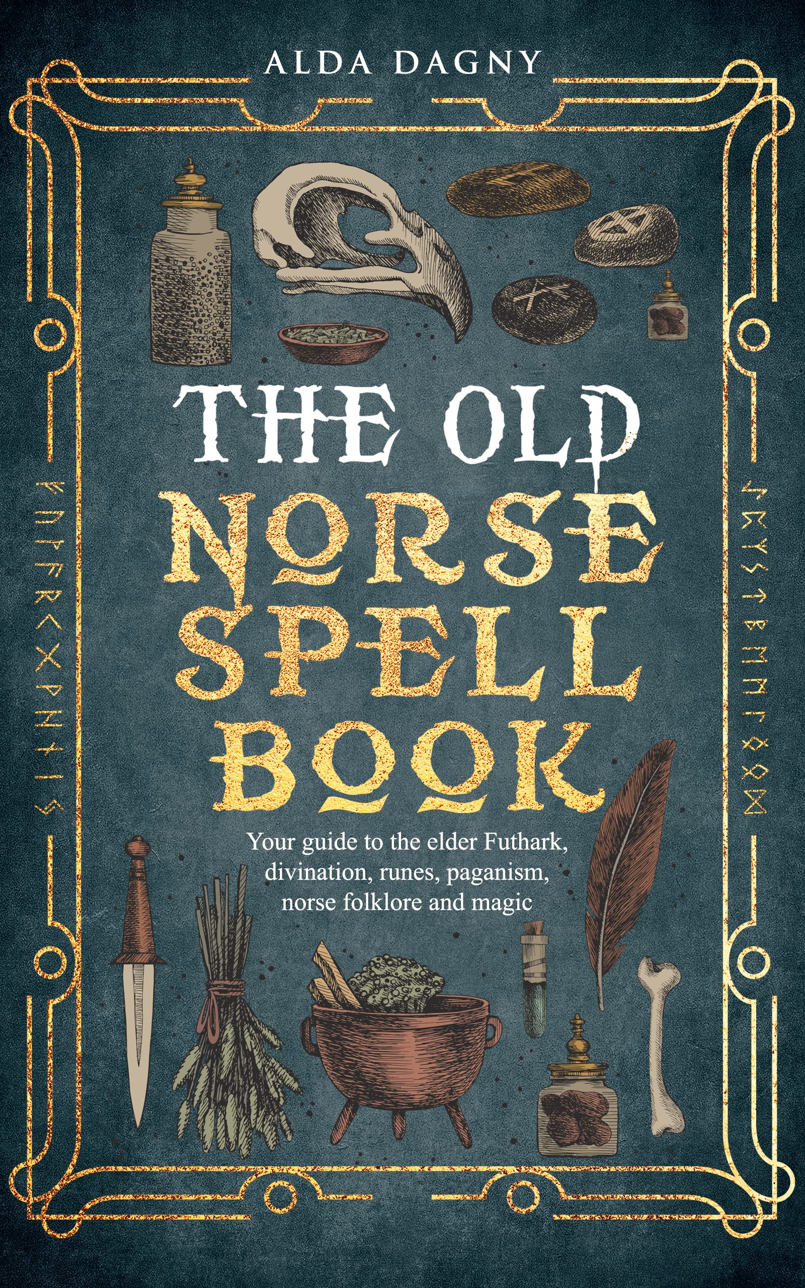 The Old Norse Spell Book: Your Guide to the Elder Futhark, Norse Folklore, Runes, Paganism, Divination, and Magic (The Old Norse Spell Books Book 1)