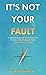 It's Not Your Fault: A Practical Guide to Navigating the Pain and Problems from Your Parents' Divorce