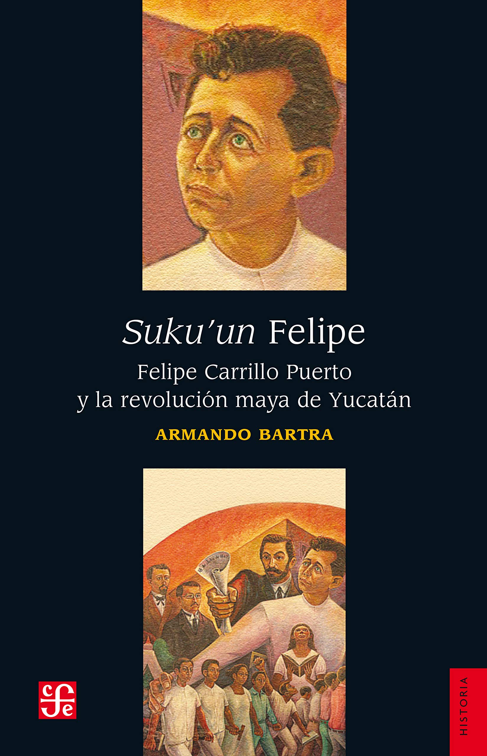Suku'un Felipe. Felipe Carrillo Puerto y la revolución maya de Yucatán (Historia) (Spanish Edition)