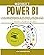 MICROSOFT POWER BI FOR BEGINNERS & POWER USERS 2021: The Concise Microsoft Power BI A-Z Mastery Guide for All Users