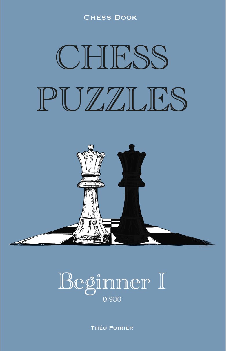 Chess Puzzles : 0-900 Beginner: Chess Book (Chess Book : Chess puzzles 0-2000 1)