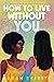 How to Live Without You