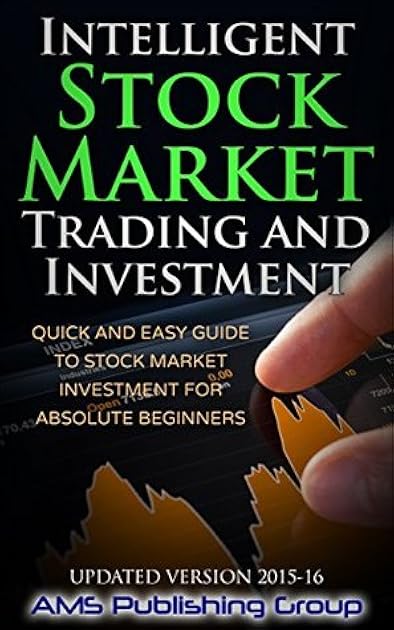 Intelligent Stock Market Trading and Investment: Quick and Easy Guide to Stock Market Investment for Absolute Beginners