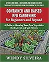 Container and Raised Bed Gardening for Beginners and Beyond by Wendy Silveira