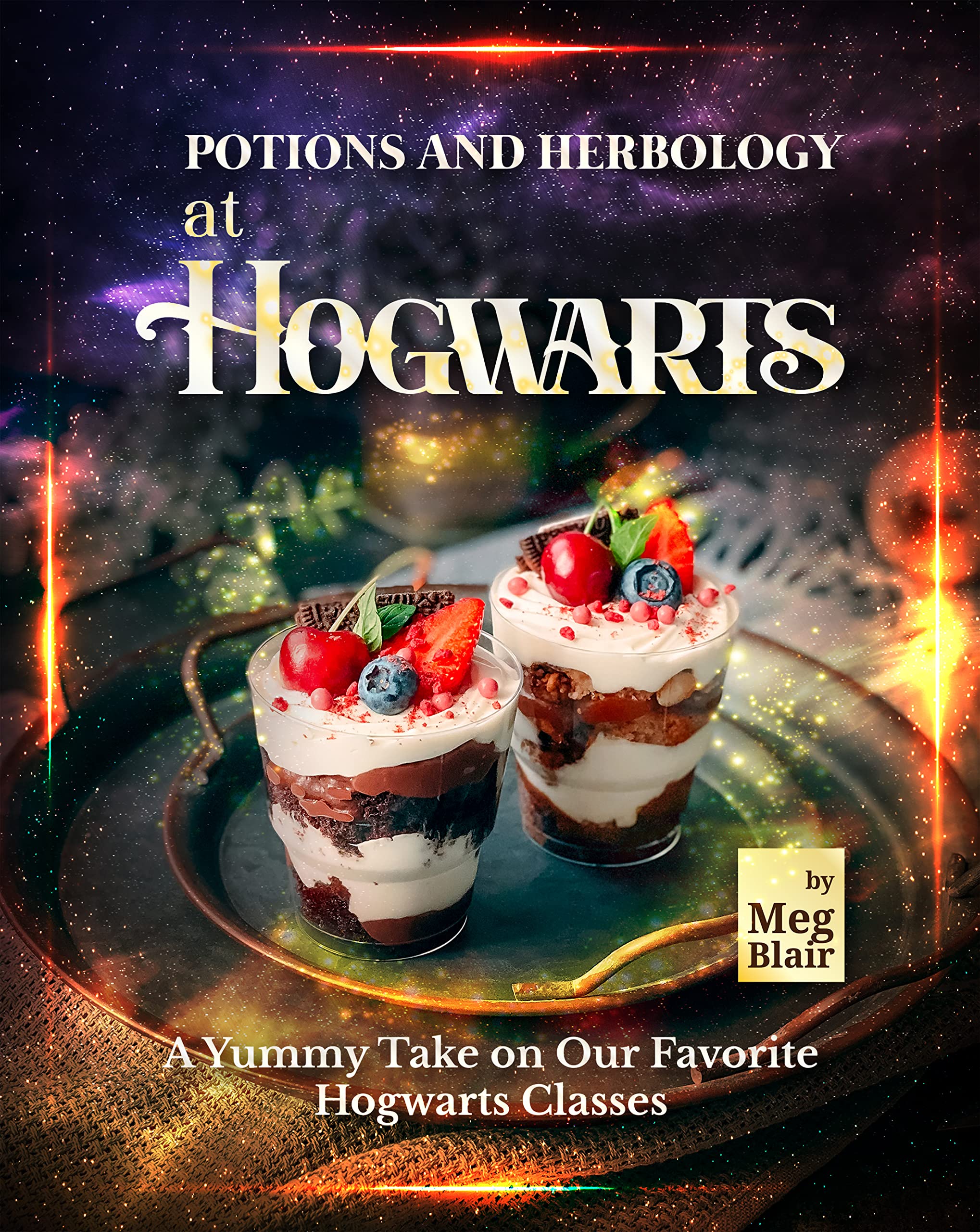 Potions and Herbology at Hogwarts: A Yummy Take on Our Favorite Hogwarts Classes (Kindle Edition)