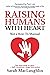Raising Humans with Heart: Not A How To Manual