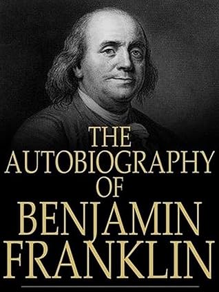 The Autobiography of Benjamin Franklin by Benjamin Franklin Annotated Edition