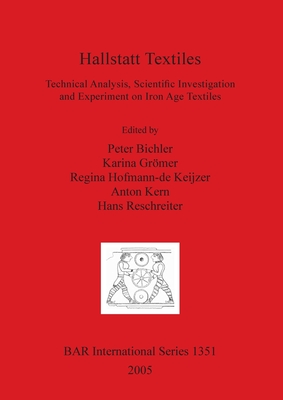 Hallstatt Textiles: Technical Analysis, Scientific Investigation and Experiment on Iron Age Textiles (BAR International)