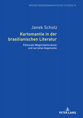 Kartomantie in Der Brasilianischen Literatur: Fiktionale Moeglichkeitsraeume Und Narrative Hegemonie