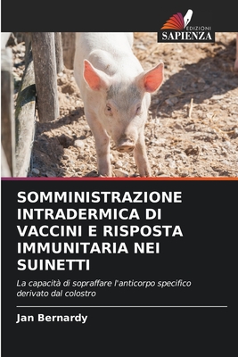 SOMMINISTRAZIONE INTRADERMICA DI VACCINI E RISPOSTA IMMUNITARIA NEI SUINETTI: La capacità di sopraffare l'anticorpo specifico derivato dal colostro (Italian Edition)