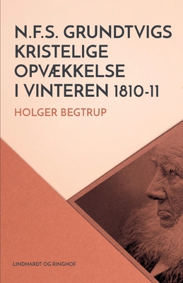 N.F.S. Grundtvigs kristelige opvækkelse i vinteren 1810-11 (Danish Edition)